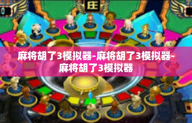麻将胡了3模拟器-麻将胡了3模拟器-麻将胡了3模拟器
