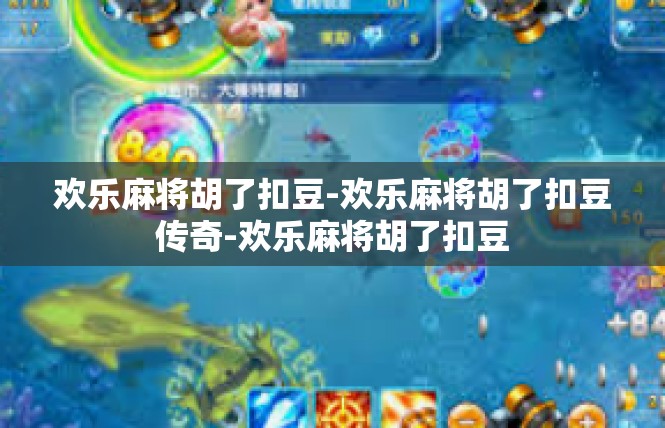欢乐麻将胡了扣豆-欢乐麻将胡了扣豆传奇-欢乐麻将胡了扣豆