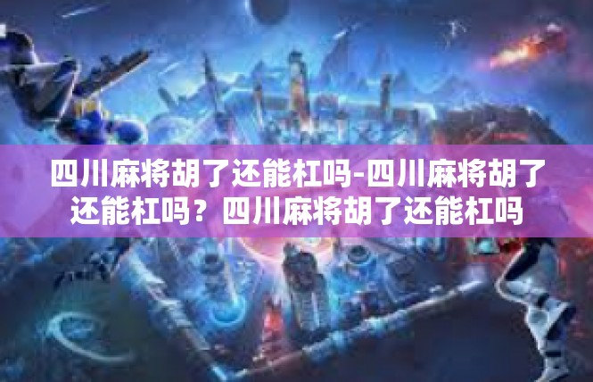 四川麻将胡了还能杠吗-四川麻将胡了还能杠吗？四川麻将胡了还能杠吗