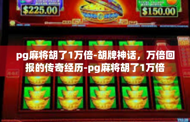 pg麻将胡了1万倍-胡牌神话，万倍回报的传奇经历-pg麻将胡了1万倍