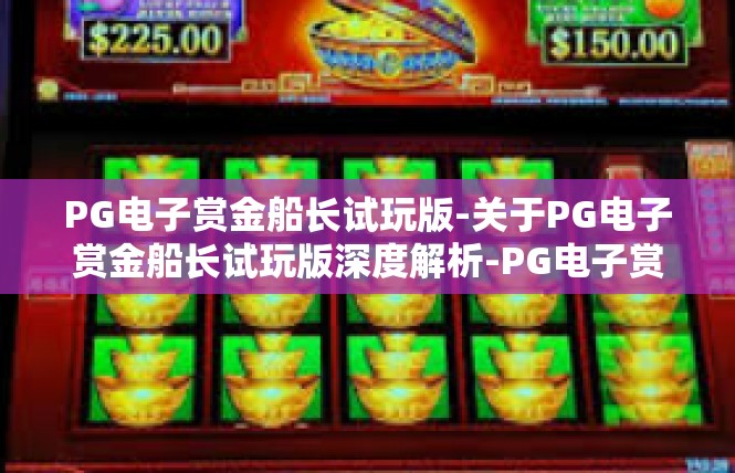 PG电子赏金船长试玩版-关于PG电子赏金船长试玩版深度解析-PG电子赏金船长试玩版