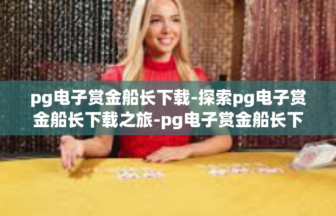 pg电子赏金船长下载-探索pg电子赏金船长下载之旅-pg电子赏金船长下载