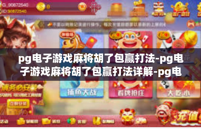 pg电子游戏麻将胡了包赢打法-pg电子游戏麻将胡了包赢打法详解-pg电子游戏麻将胡了包赢打法