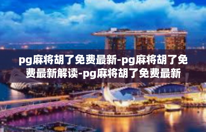 pg麻将胡了免费最新-pg麻将胡了免费最新解读-pg麻将胡了免费最新