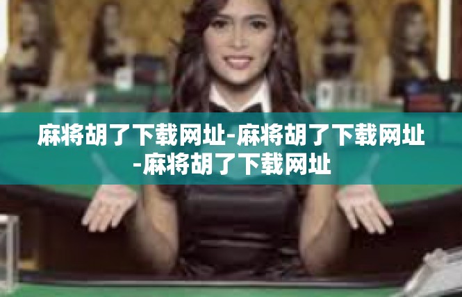 麻将胡了下载网址-麻将胡了下载网址-麻将胡了下载网址