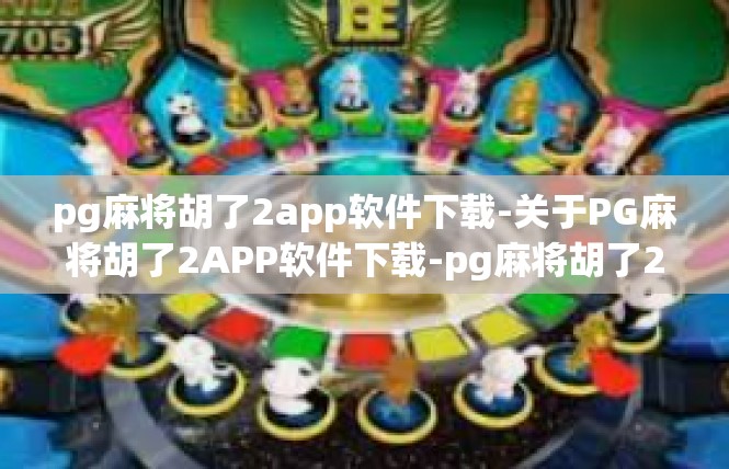 pg麻将胡了2app软件下载-关于PG麻将胡了2APP软件下载-pg麻将胡了2app软件下载