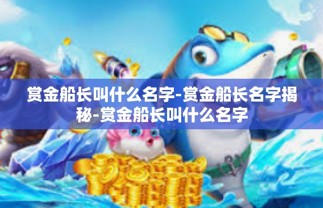 赏金船长叫什么名字-赏金船长名字揭秘-赏金船长叫什么名字