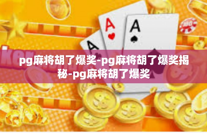 pg麻将胡了爆奖-pg麻将胡了爆奖揭秘-pg麻将胡了爆奖