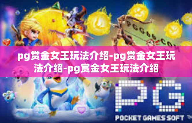 pg赏金女王玩法介绍-pg赏金女王玩法介绍-pg赏金女王玩法介绍