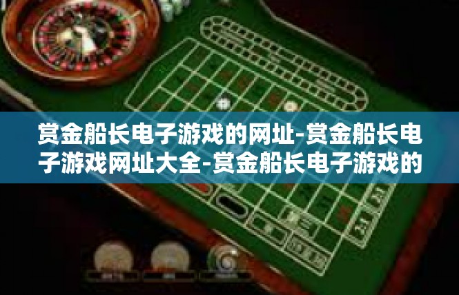 赏金船长电子游戏的网址-赏金船长电子游戏网址大全-赏金船长电子游戏的网址