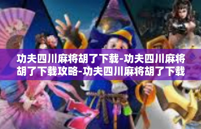 功夫四川麻将胡了下载-功夫四川麻将胡了下载攻略-功夫四川麻将胡了下载