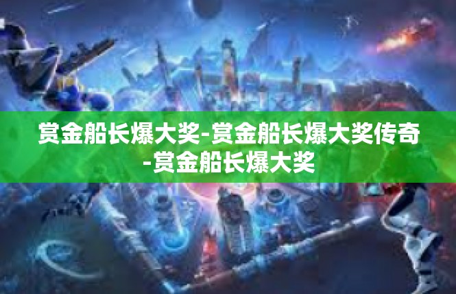 赏金船长爆大奖-赏金船长爆大奖传奇-赏金船长爆大奖