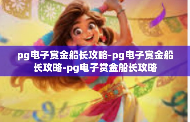 pg电子赏金船长攻略-pg电子赏金船长攻略-pg电子赏金船长攻略
