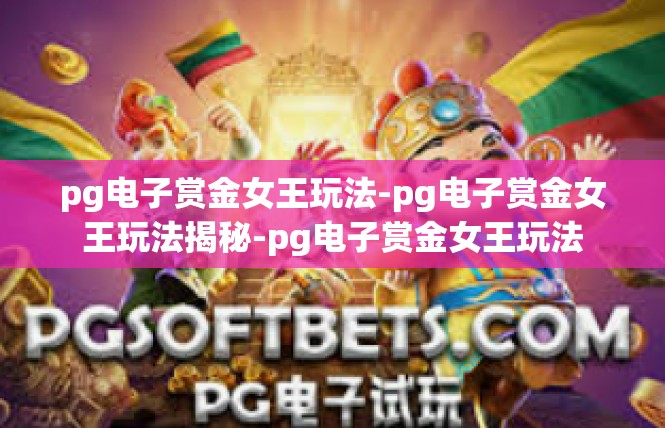 pg电子赏金女王玩法-pg电子赏金女王玩法揭秘-pg电子赏金女王玩法