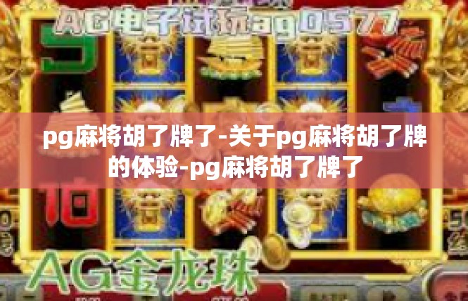 pg麻将胡了牌了-关于pg麻将胡了牌的体验-pg麻将胡了牌了