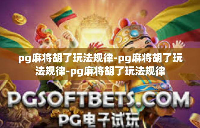 pg麻将胡了玩法规律-pg麻将胡了玩法规律-pg麻将胡了玩法规律
