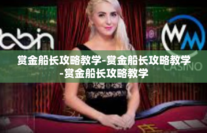 赏金船长攻略教学-赏金船长攻略教学-赏金船长攻略教学