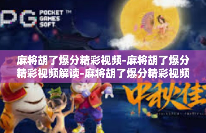 麻将胡了爆分精彩视频-麻将胡了爆分精彩视频解读-麻将胡了爆分精彩视频