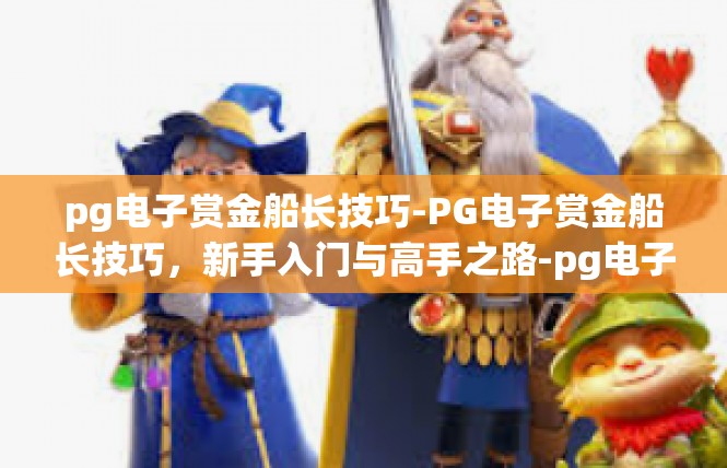 pg电子赏金船长技巧-PG电子赏金船长技巧，新手入门与高手之路-pg电子赏金船长技巧
