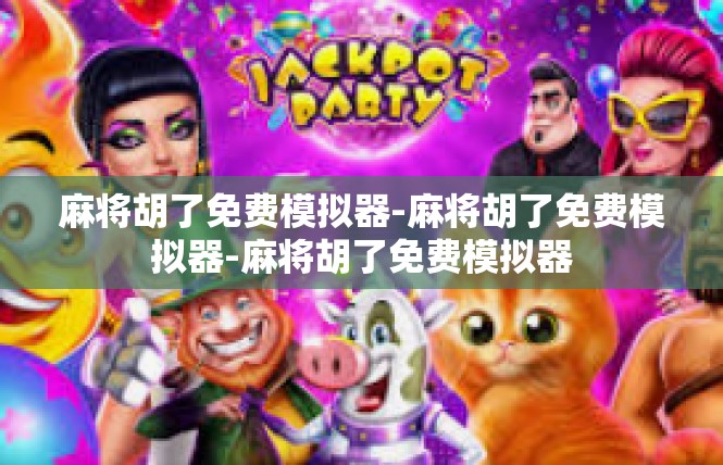 麻将胡了免费模拟器-麻将胡了免费模拟器-麻将胡了免费模拟器