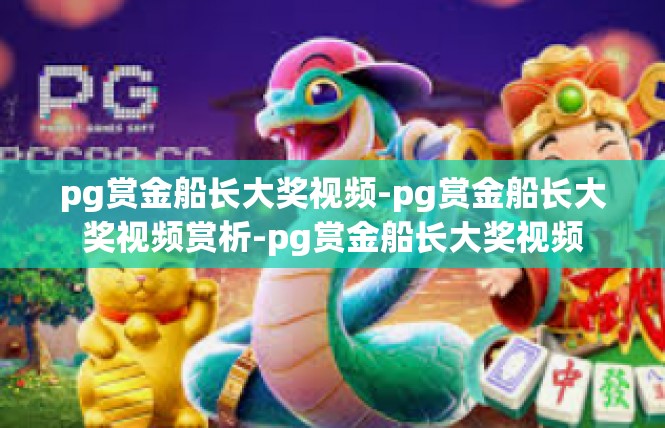 pg赏金船长大奖视频-pg赏金船长大奖视频赏析-pg赏金船长大奖视频