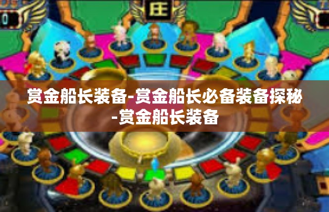 赏金船长装备-赏金船长必备装备探秘-赏金船长装备