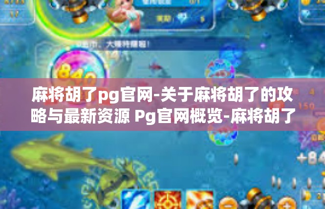 麻将胡了pg官网-关于麻将胡了的攻略与最新资源 Pg官网概览-麻将胡了pg官网