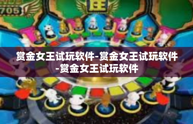 赏金女王试玩软件-赏金女王试玩软件-赏金女王试玩软件
