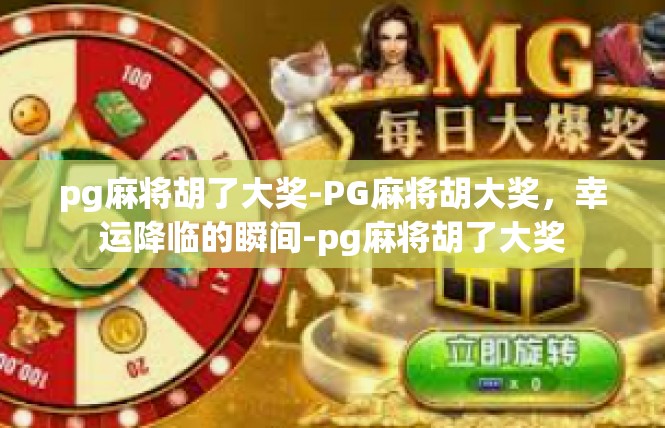 pg麻将胡了大奖-PG麻将胡大奖，幸运降临的瞬间-pg麻将胡了大奖