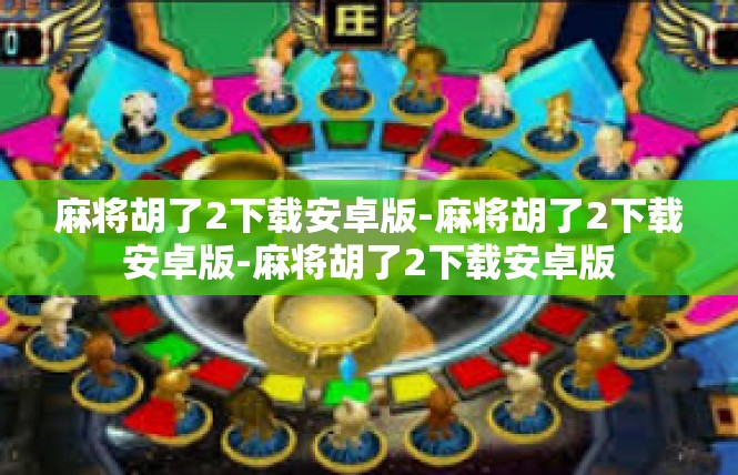 麻将胡了2下载安卓版-麻将胡了2下载安卓版-麻将胡了2下载安卓版
