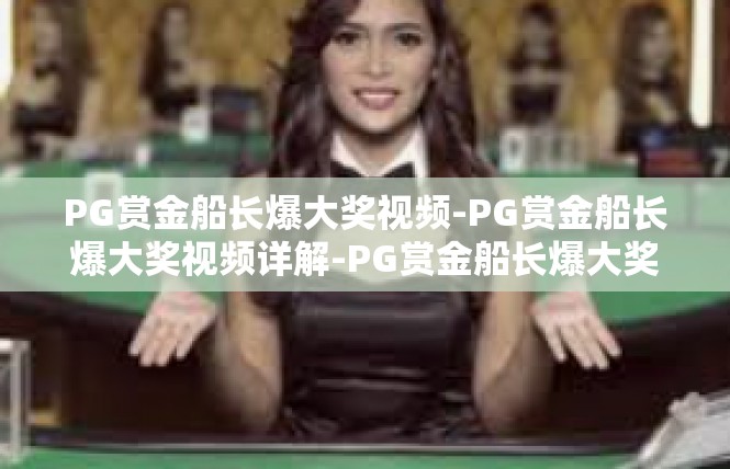 PG赏金船长爆大奖视频-PG赏金船长爆大奖视频详解-PG赏金船长爆大奖视频