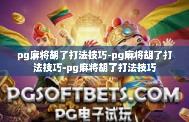 pg麻将胡了打法技巧-pg麻将胡了打法技巧-pg麻将胡了打法技巧