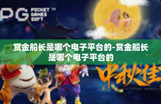 赏金船长是哪个电子平台的-赏金船长是哪个电子平台的