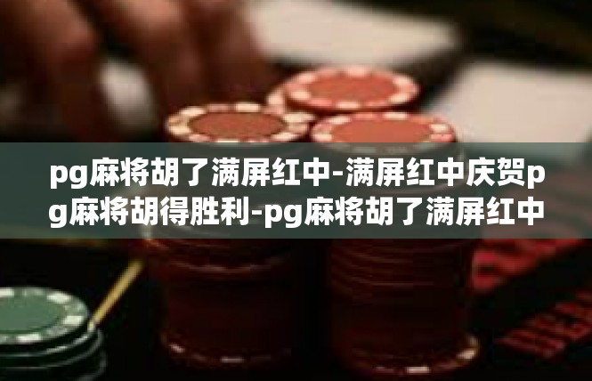 pg麻将胡了满屏红中-满屏红中庆贺pg麻将胡得胜利-pg麻将胡了满屏红中