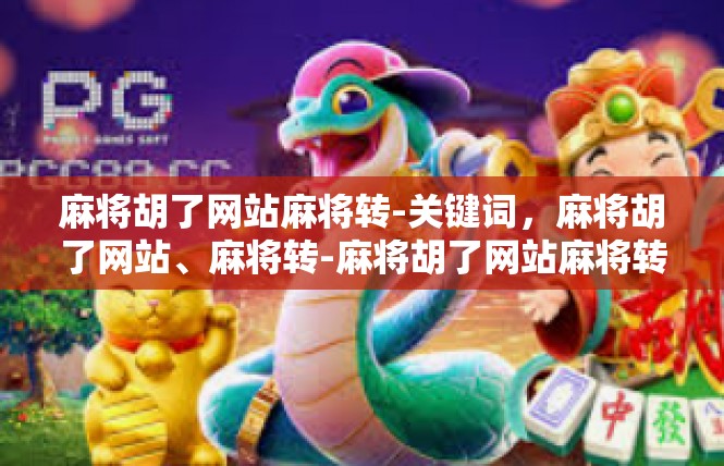 麻将胡了网站麻将转-关键词，麻将胡了网站、麻将转-麻将胡了网站麻将转