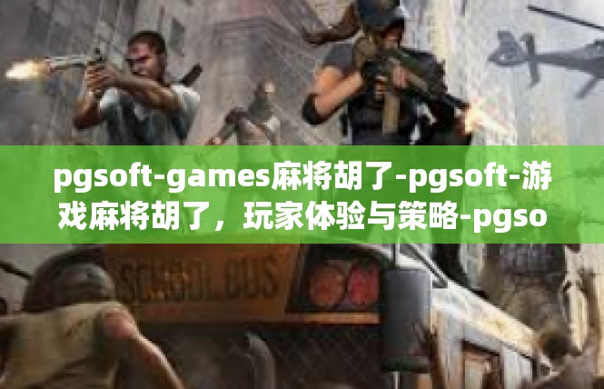 pgsoft-games麻将胡了-pgsoft-游戏麻将胡了，玩家体验与策略-pgsoft-games麻将胡了