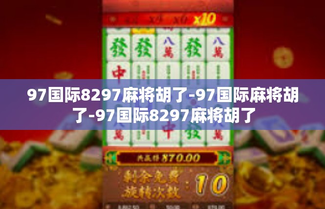 97国际8297麻将胡了-97国际麻将胡了-97国际8297麻将胡了