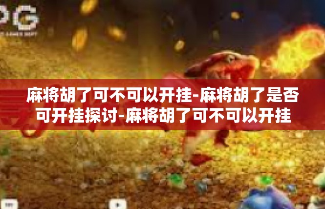 麻将胡了可不可以开挂-麻将胡了是否可开挂探讨-麻将胡了可不可以开挂