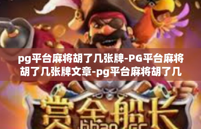 pg平台麻将胡了几张牌-PG平台麻将胡了几张牌文章-pg平台麻将胡了几张牌