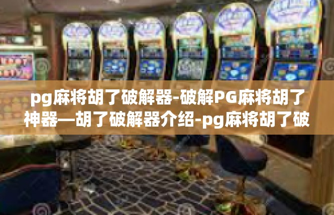 pg麻将胡了破解器-破解PG麻将胡了神器—胡了破解器介绍-pg麻将胡了破解器