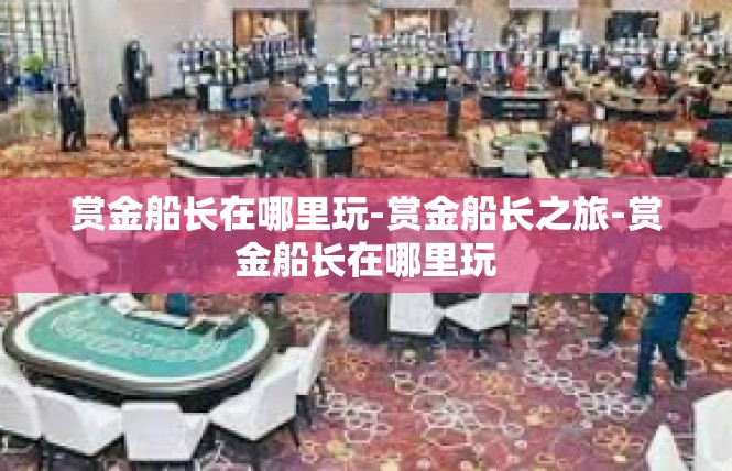 赏金船长在哪里玩-赏金船长之旅-赏金船长在哪里玩