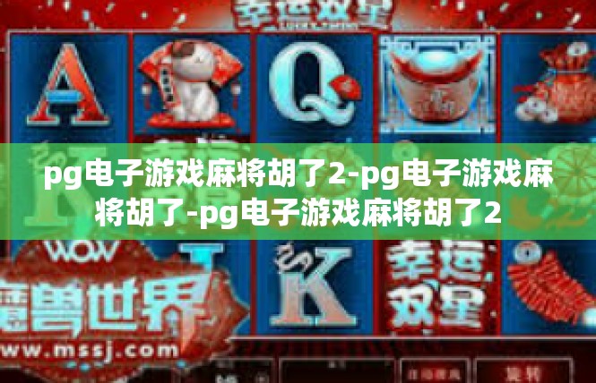 pg电子游戏麻将胡了2-pg电子游戏麻将胡了-pg电子游戏麻将胡了2