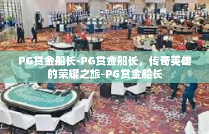 PG赏金船长-PG赏金船长，传奇英雄的荣耀之旅-PG赏金船长