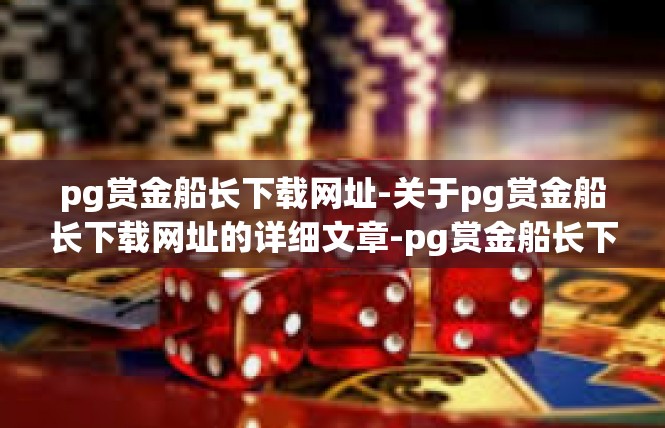 pg赏金船长下载网址-关于pg赏金船长下载网址的详细文章-pg赏金船长下载网址