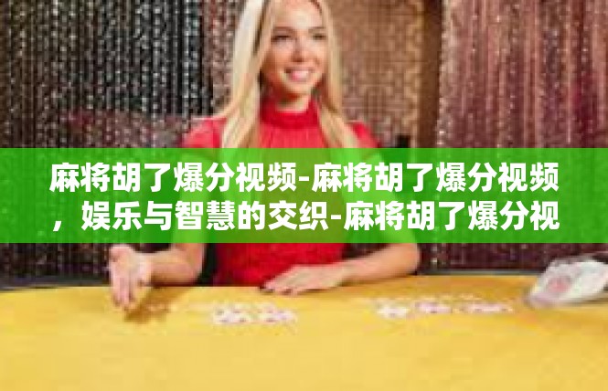 麻将胡了爆分视频-麻将胡了爆分视频，娱乐与智慧的交织-麻将胡了爆分视频