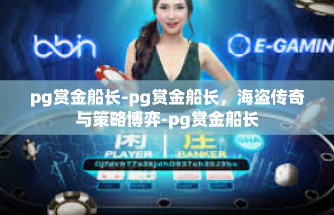 pg赏金船长-pg赏金船长，海盗传奇与策略博弈-pg赏金船长