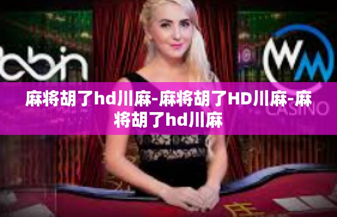 麻将胡了hd川麻-麻将胡了HD川麻-麻将胡了hd川麻