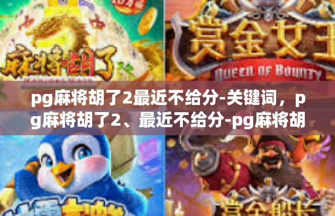 pg麻将胡了2最近不给分-关键词，pg麻将胡了2、最近不给分-pg麻将胡了2最近不给分