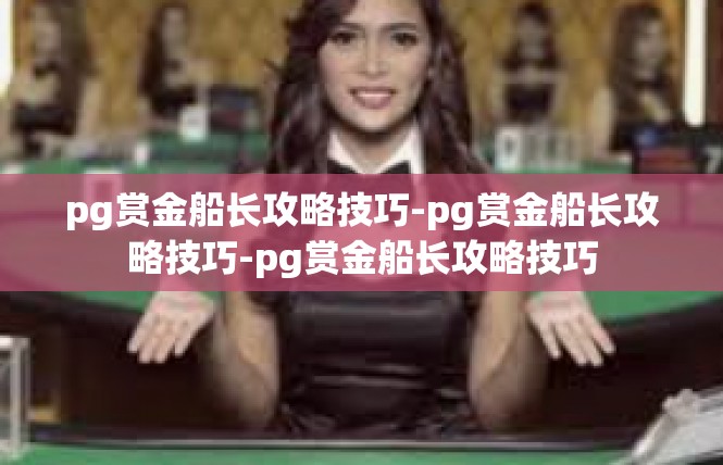 pg赏金船长攻略技巧-pg赏金船长攻略技巧-pg赏金船长攻略技巧
