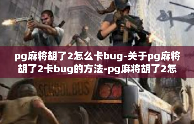 pg麻将胡了2怎么卡bug-关于pg麻将胡了2卡bug的方法-pg麻将胡了2怎么卡bug